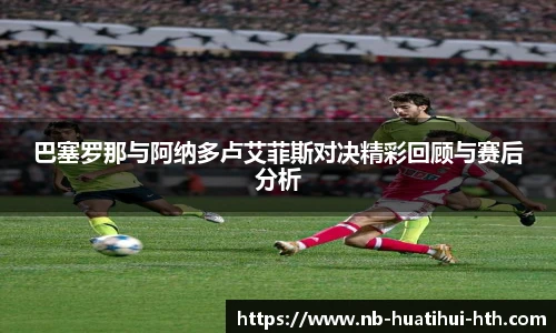 巴塞罗那与阿纳多卢艾菲斯对决精彩回顾与赛后分析