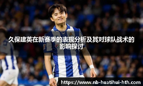 久保建英在新赛季的表现分析及其对球队战术的影响探讨